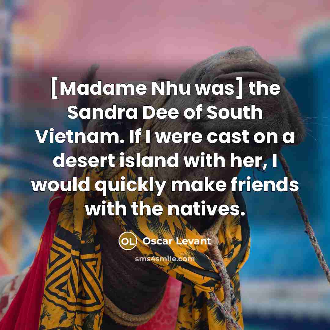 “[Madame Nhu was] the Sandra Dee of South Vietnam. If…” quote by Oscar Levant