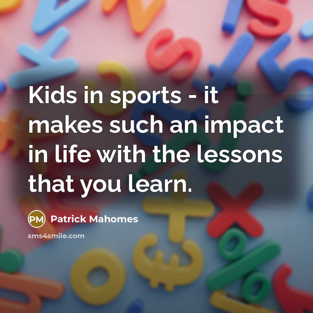 “Kids in sports - it makes such an impact in…” quote by Patrick Mahomes