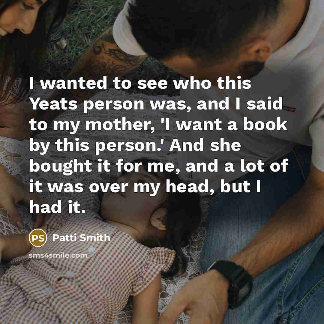 “I wanted to see who this Yeats person was, and…” quote by Patti Smith
