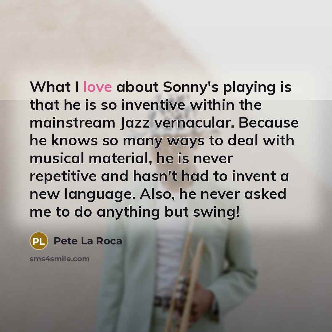 “What I love about Sonny's playing is that he is…” quote by Pete La Roca