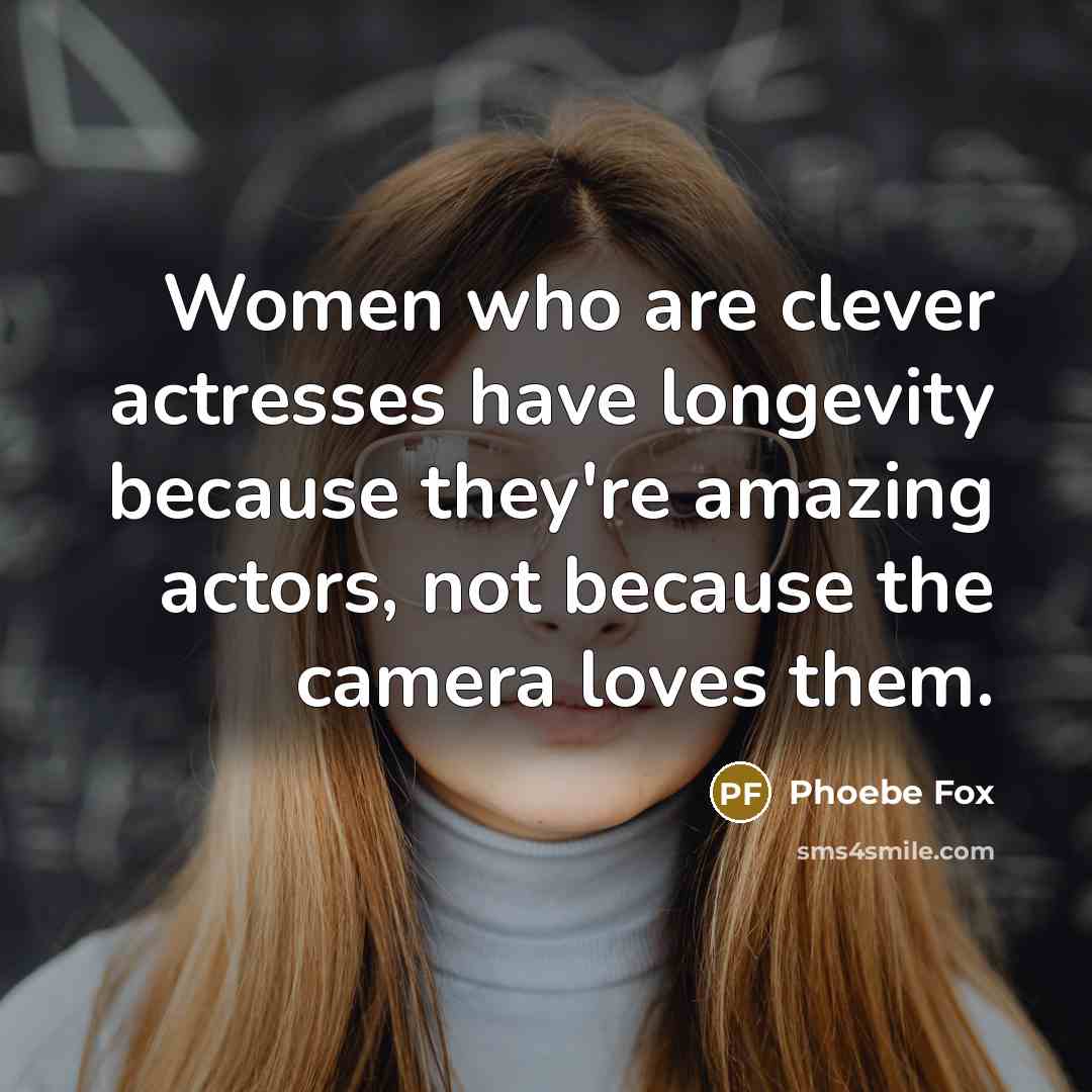 “Women who are clever actresses have longevity because they're amazing…” quote by Phoebe Fox