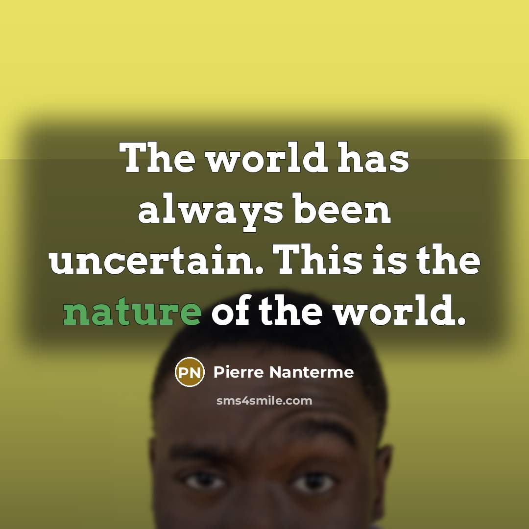 “The world has always been uncertain. This is the nature…” quote by Pierre Nanterme