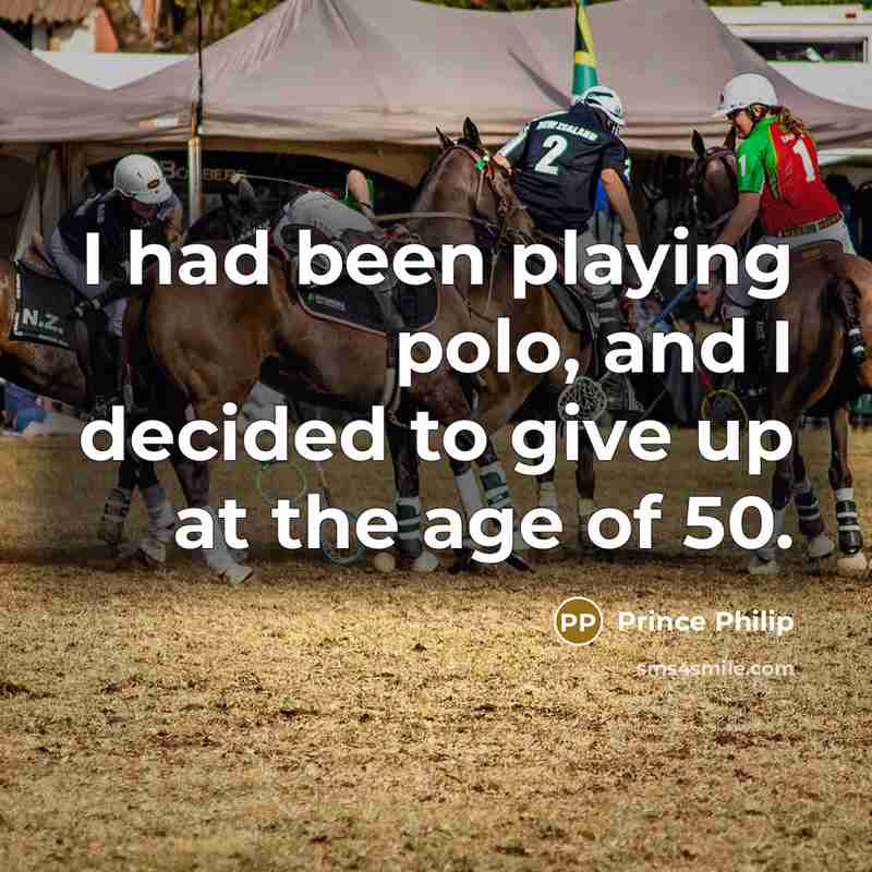 “I had been playing polo, and I decided to give…” quote by Prince Philip