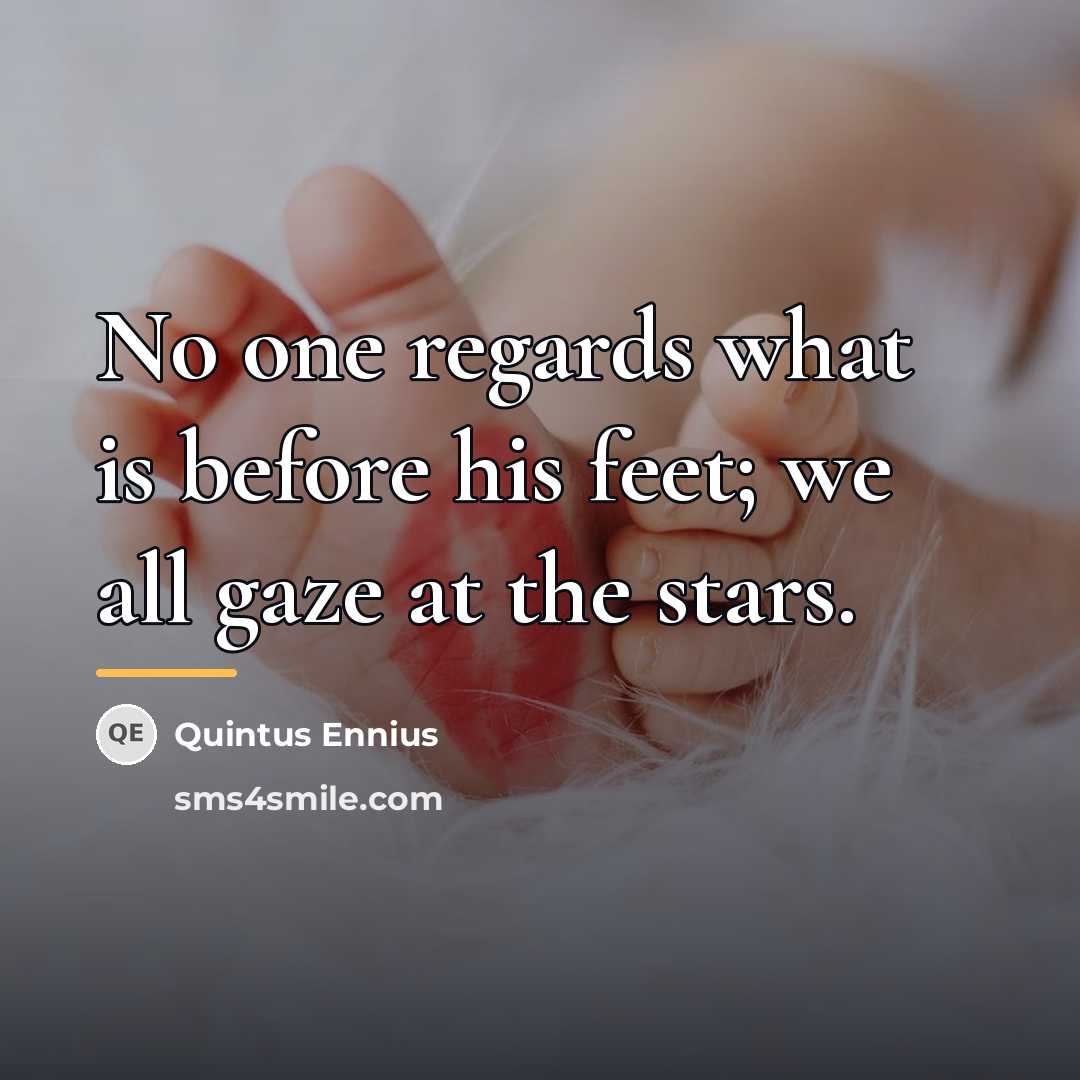 “No one regards what is before his feet; we all…” quote by Quintus Ennius