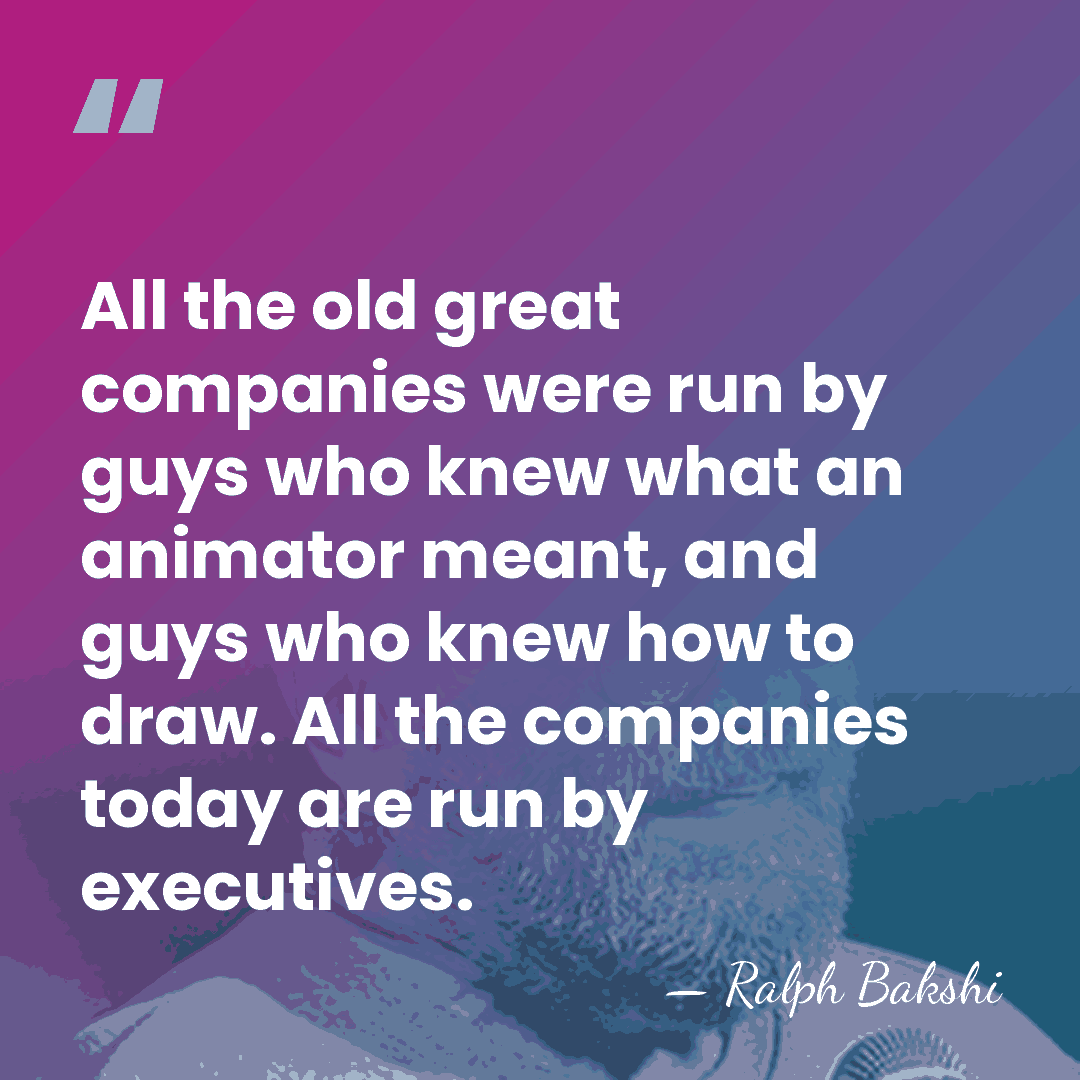 All the old great companies were run by guys who knew what&hellip; - Ralph Bakshi