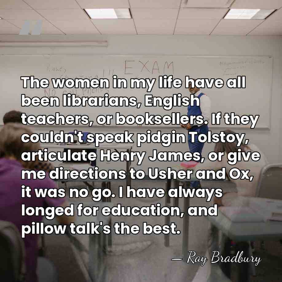 The women in my life have all been librarians, English teachers, or&hellip; - Ray Bradbury