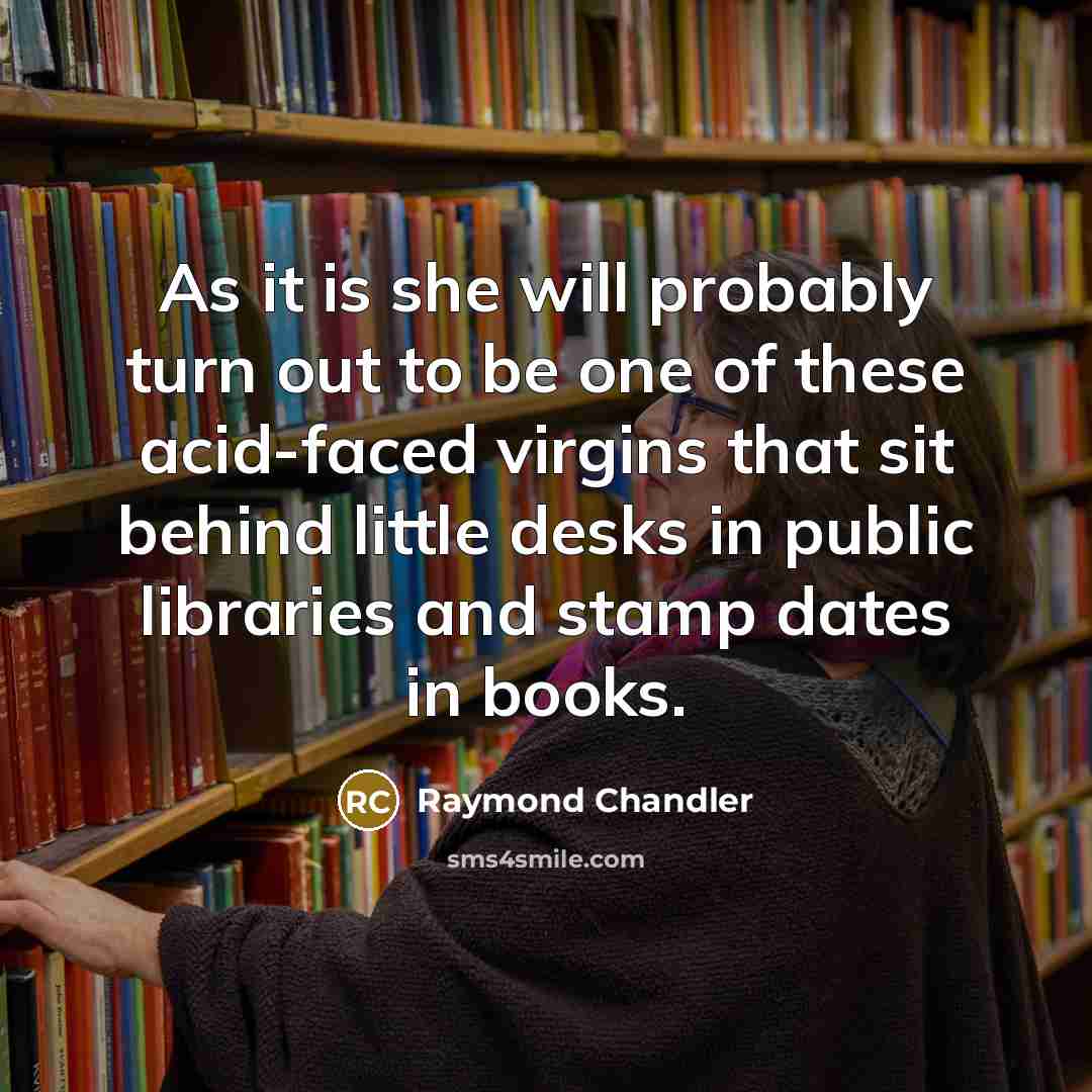 “As it is she will probably turn out to be…” quote by Raymond Chandler