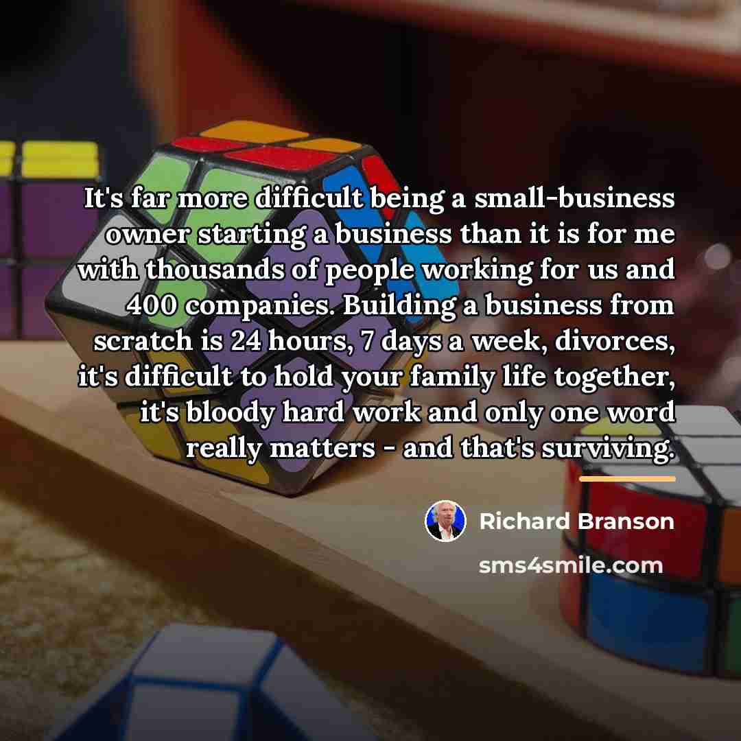 “It's far more difficult being a small-business owner starting a…” quote by Richard Branson