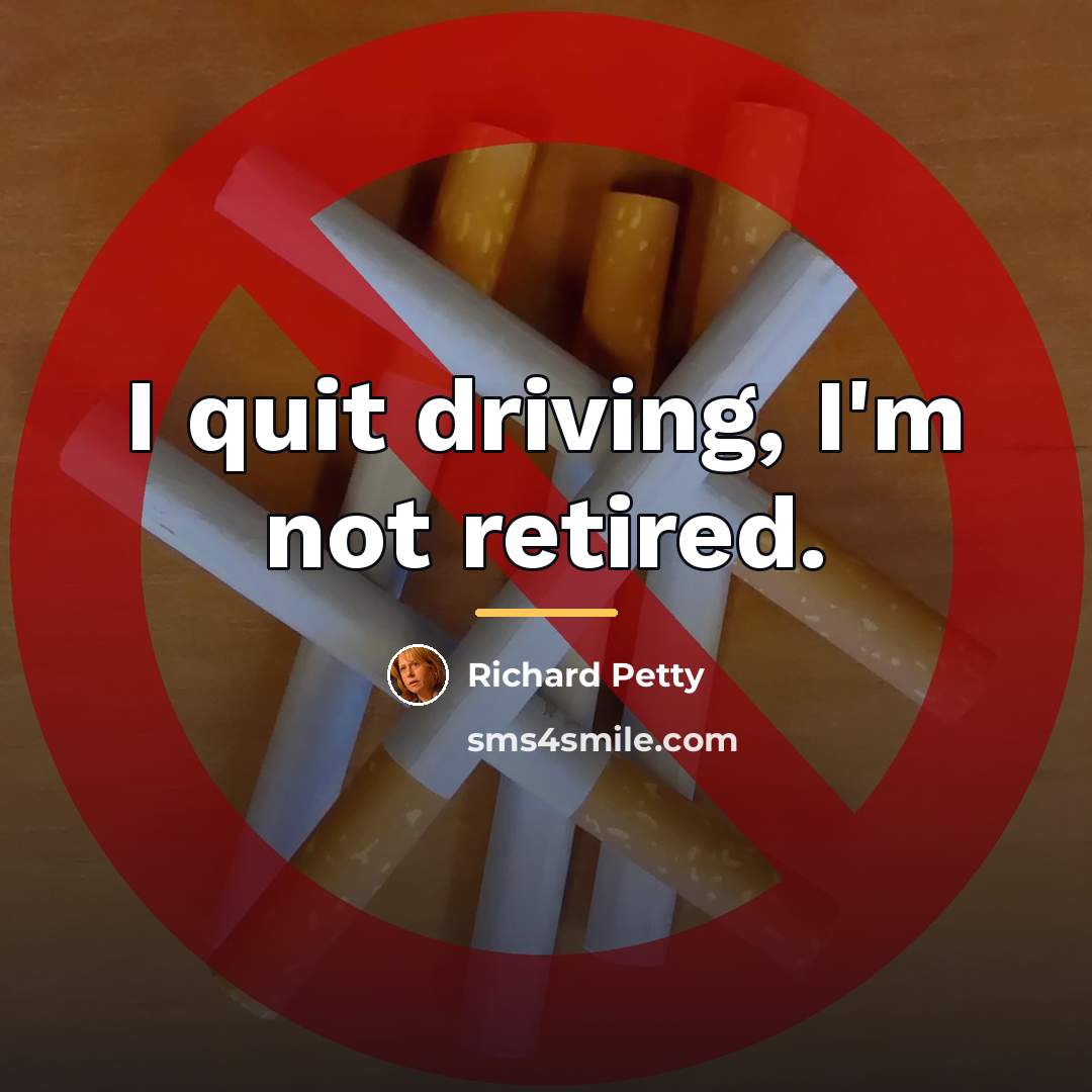 “I quit driving, I'm not retired.…” quote by Richard Petty
