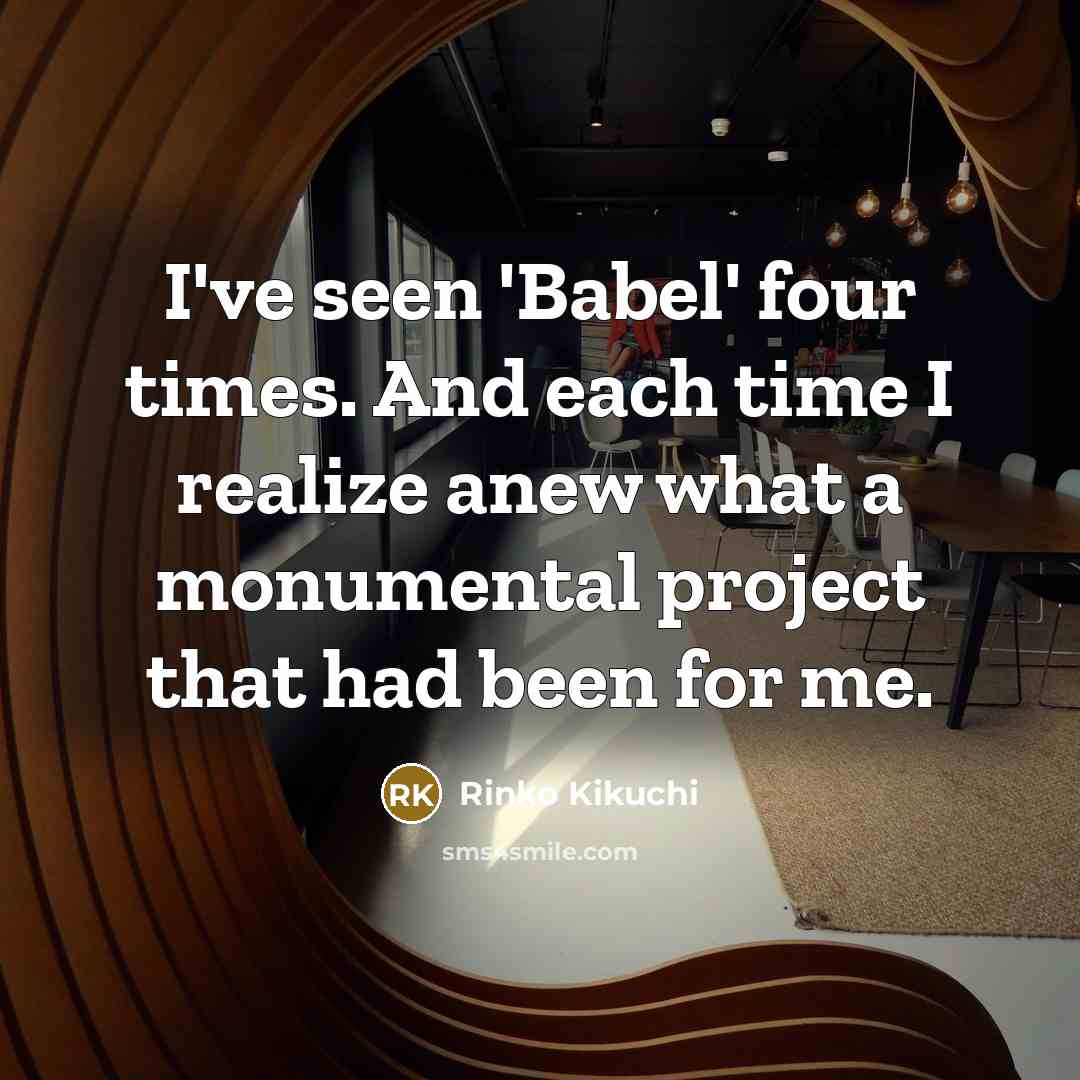 “I've seen 'Babel' four times. And each time I realize…” quote by Rinko Kikuchi