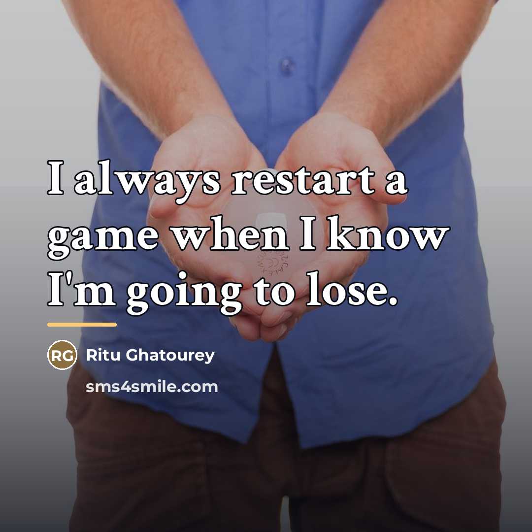 “I always restart a game when I know I'm going…” quote by Ritu Ghatourey