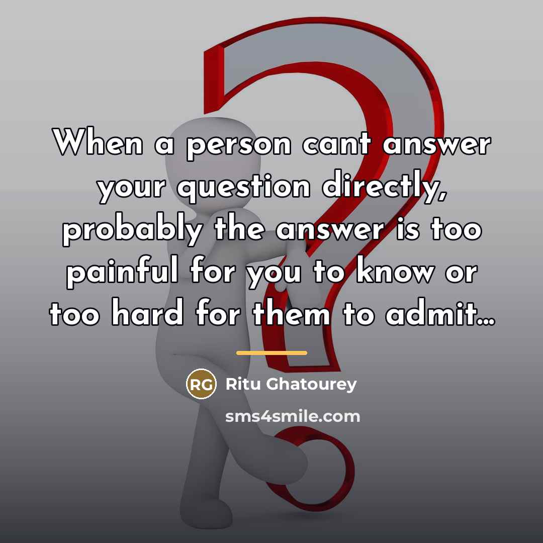 “When a person cant answer your question directly, probably the…” quote by Ritu Ghatourey