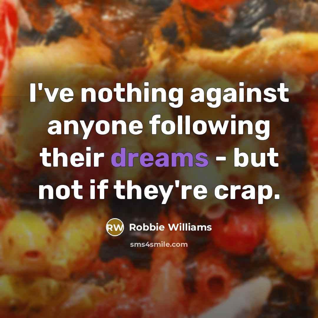 “I've nothing against anyone following their dreams - but not…” quote by Robbie Williams