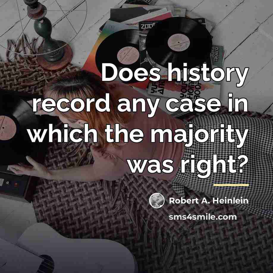 “Does history record any case in which the majority was…” quote by Robert A. Heinlein