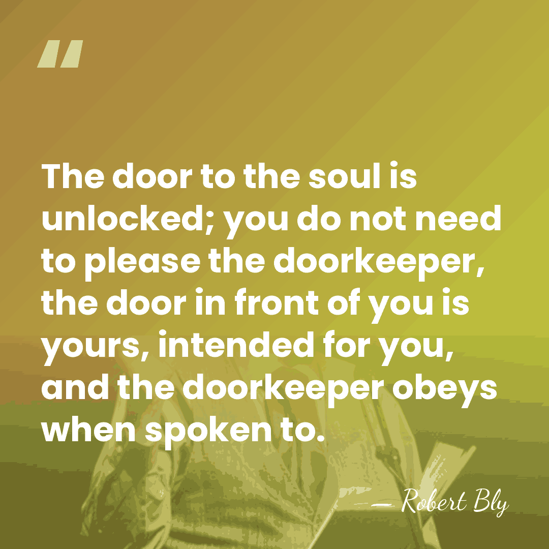 The door to the soul is unlocked; you do not need to&hellip; - Robert Bly