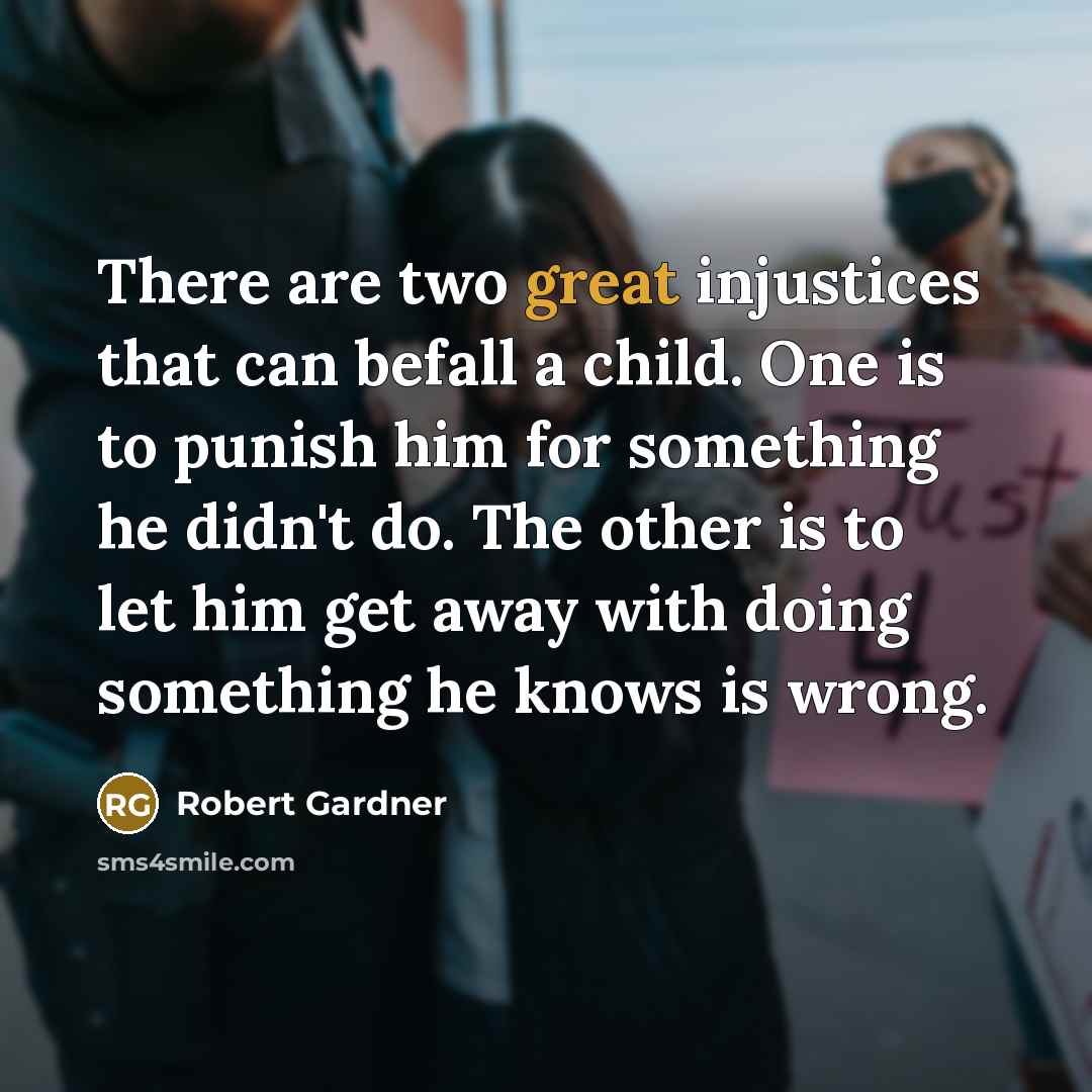“There are two great injustices that can befall a child.…” quote by Robert Gardner