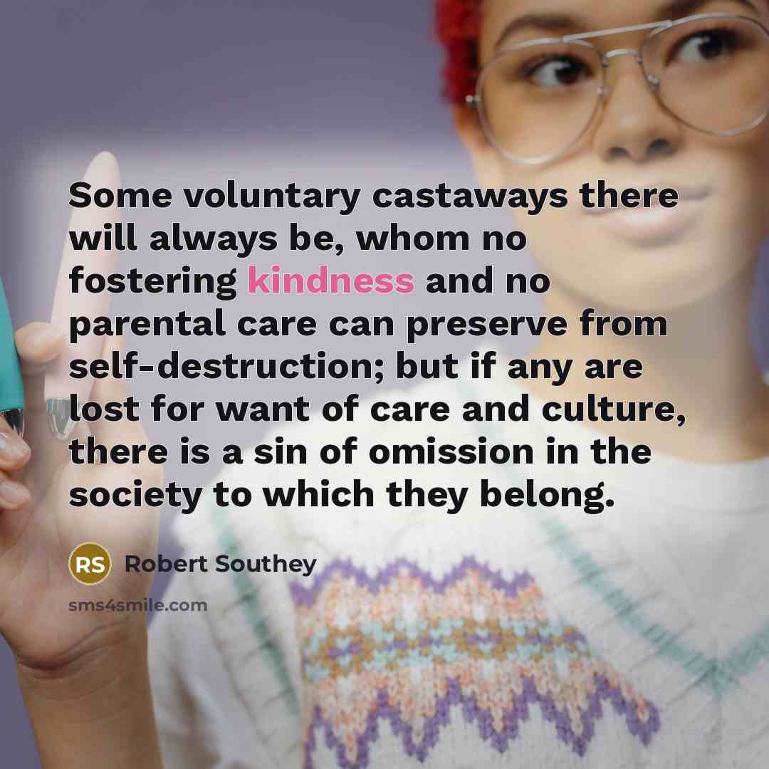 “Some voluntary castaways there will always be, whom no fostering…” quote by Robert Southey