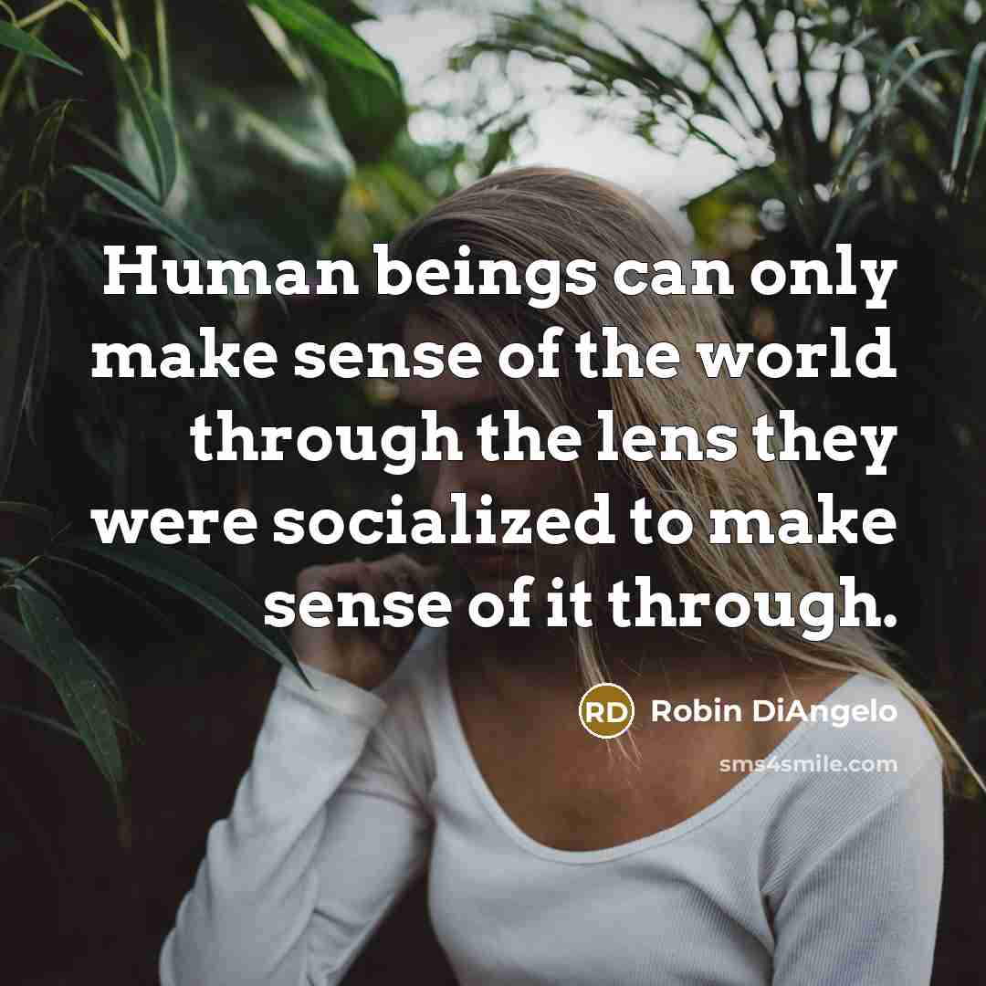 “Human beings can only make sense of the world through…” quote by Robin DiAngelo