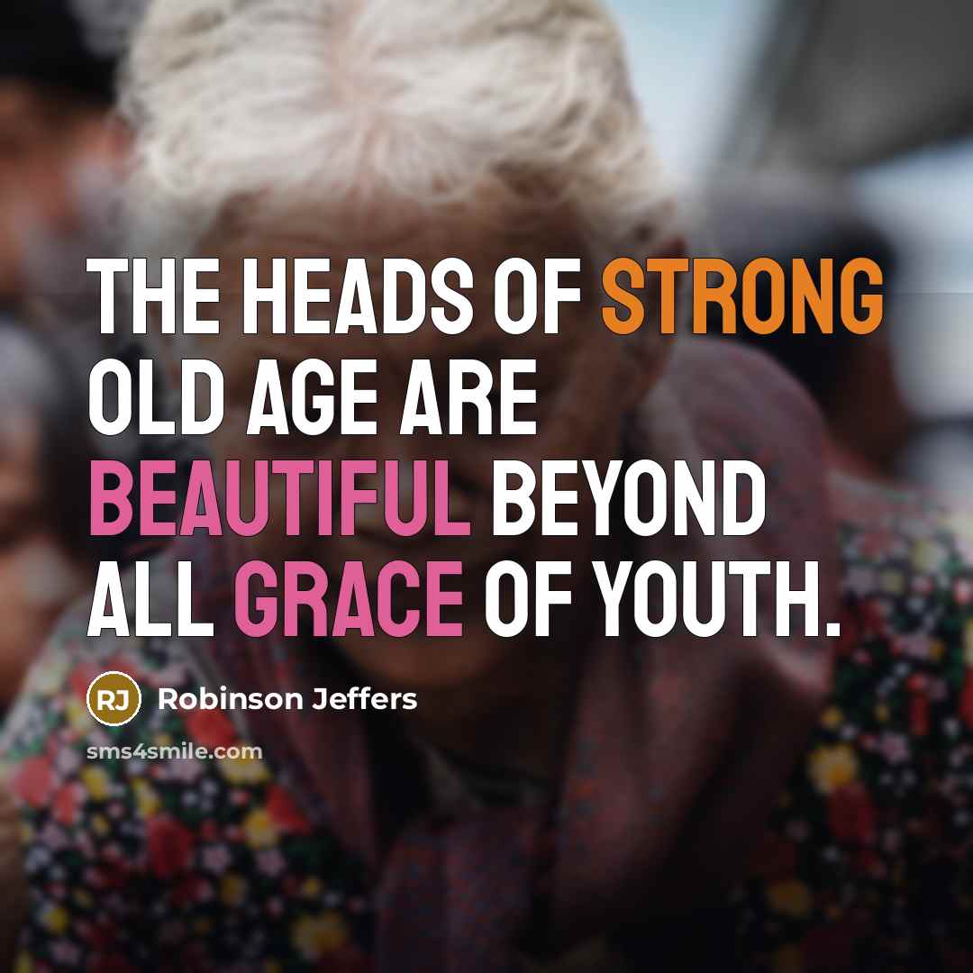 “The heads of strong old age are beautiful beyond all…” quote by Robinson Jeffers