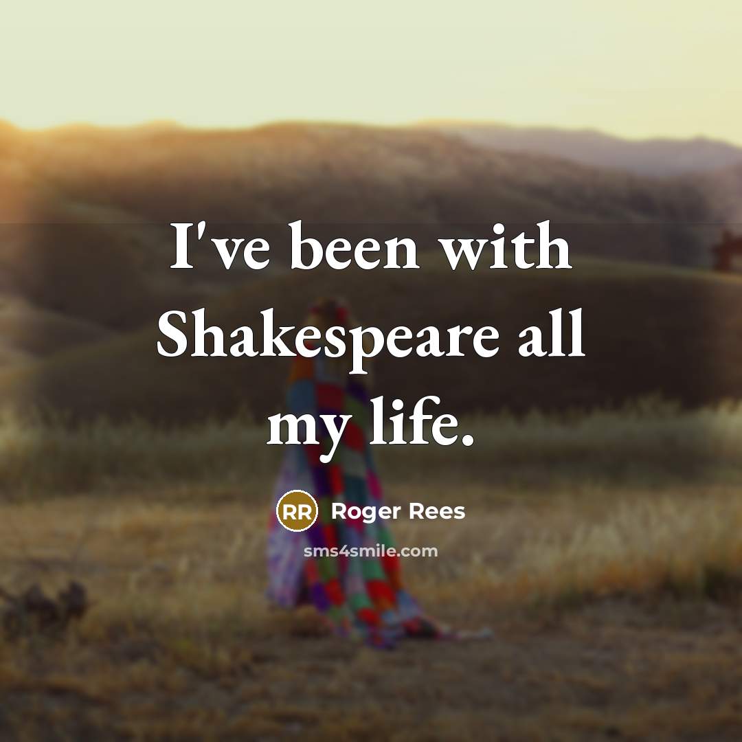 “I've been with Shakespeare all my life.…” quote by Roger Rees