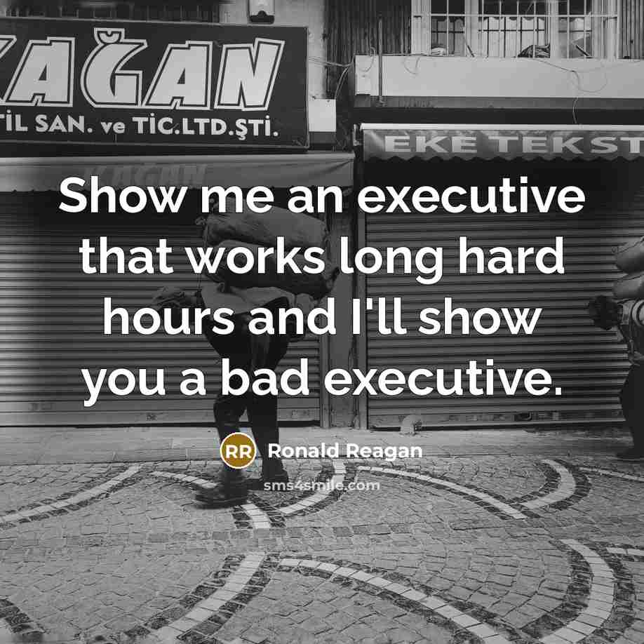 “Show me an executive that works long hard hours and…” quote by Ronald Reagan