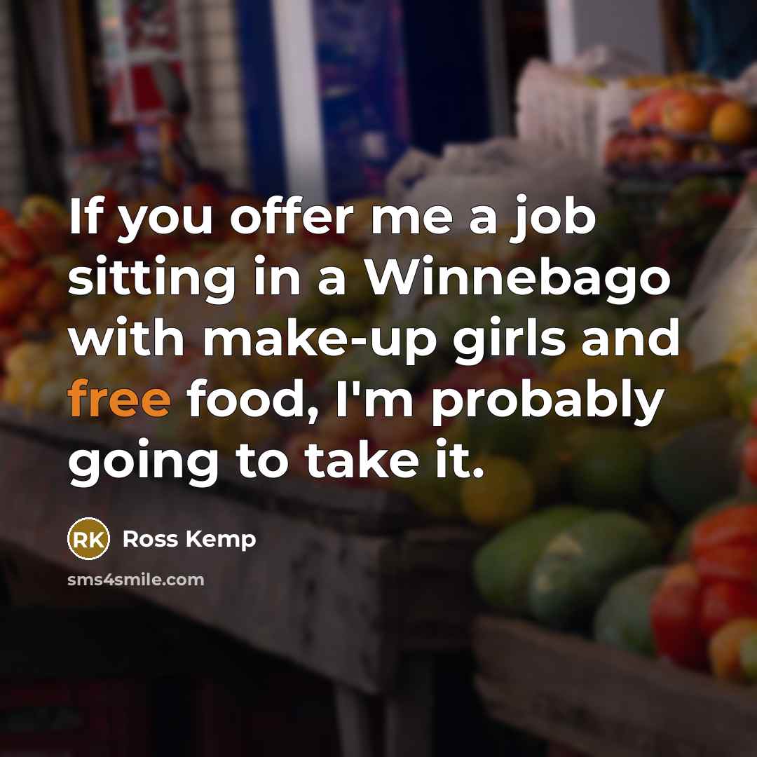 “If you offer me a job sitting in a Winnebago…” quote by Ross Kemp
