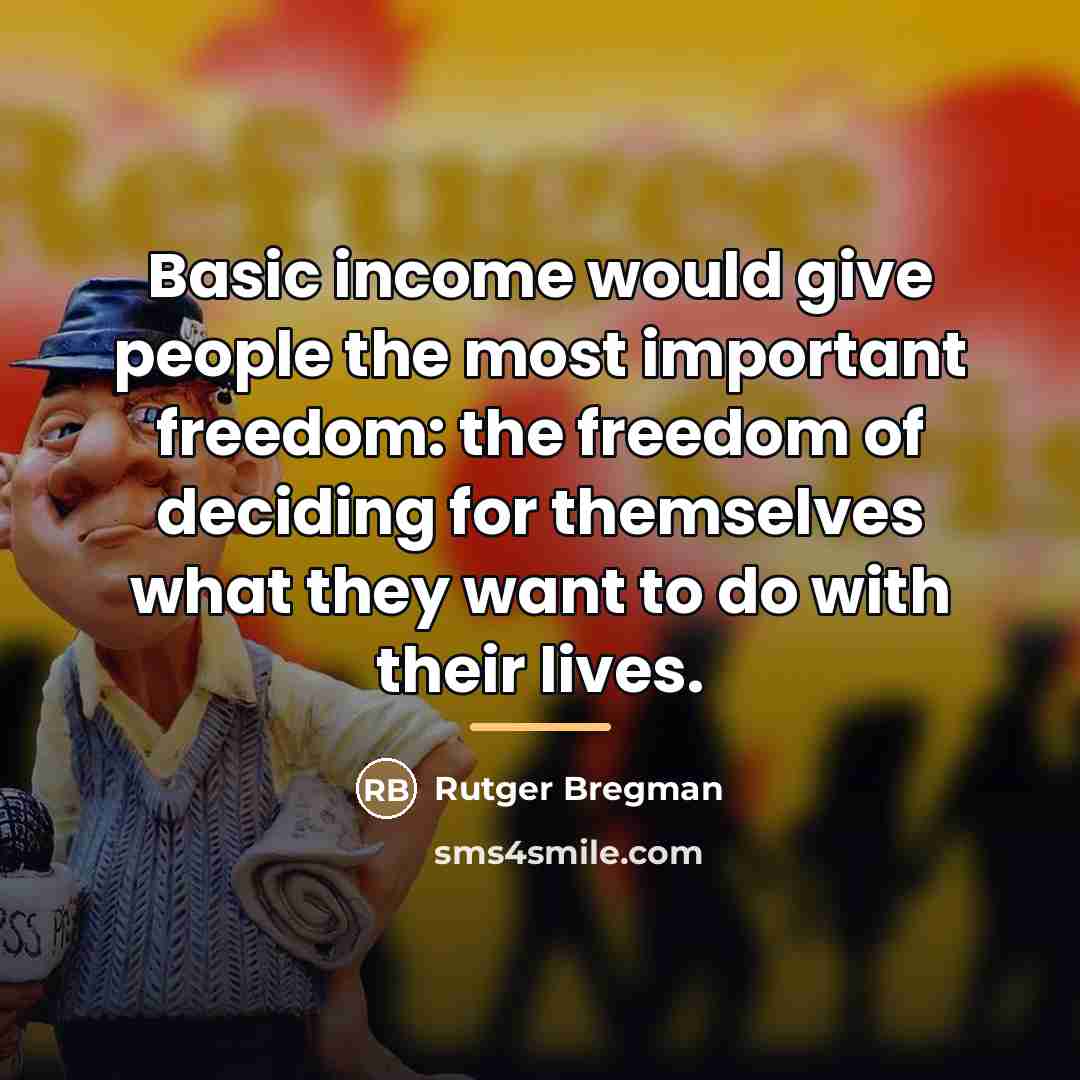 “Basic income would give people the most important freedom: the…” quote by Rutger Bregman