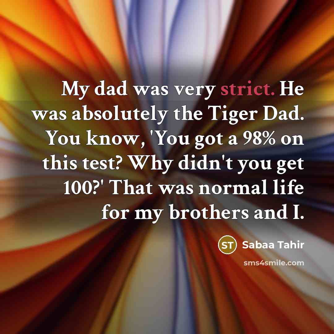 “My dad was very strict. He was absolutely the Tiger…” quote by Sabaa Tahir