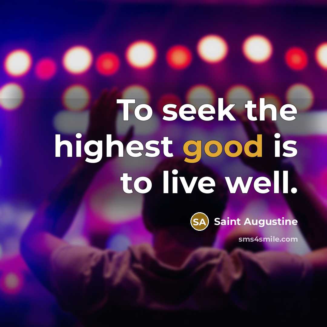 “To seek the highest good is to live well.…” quote by Saint Augustine