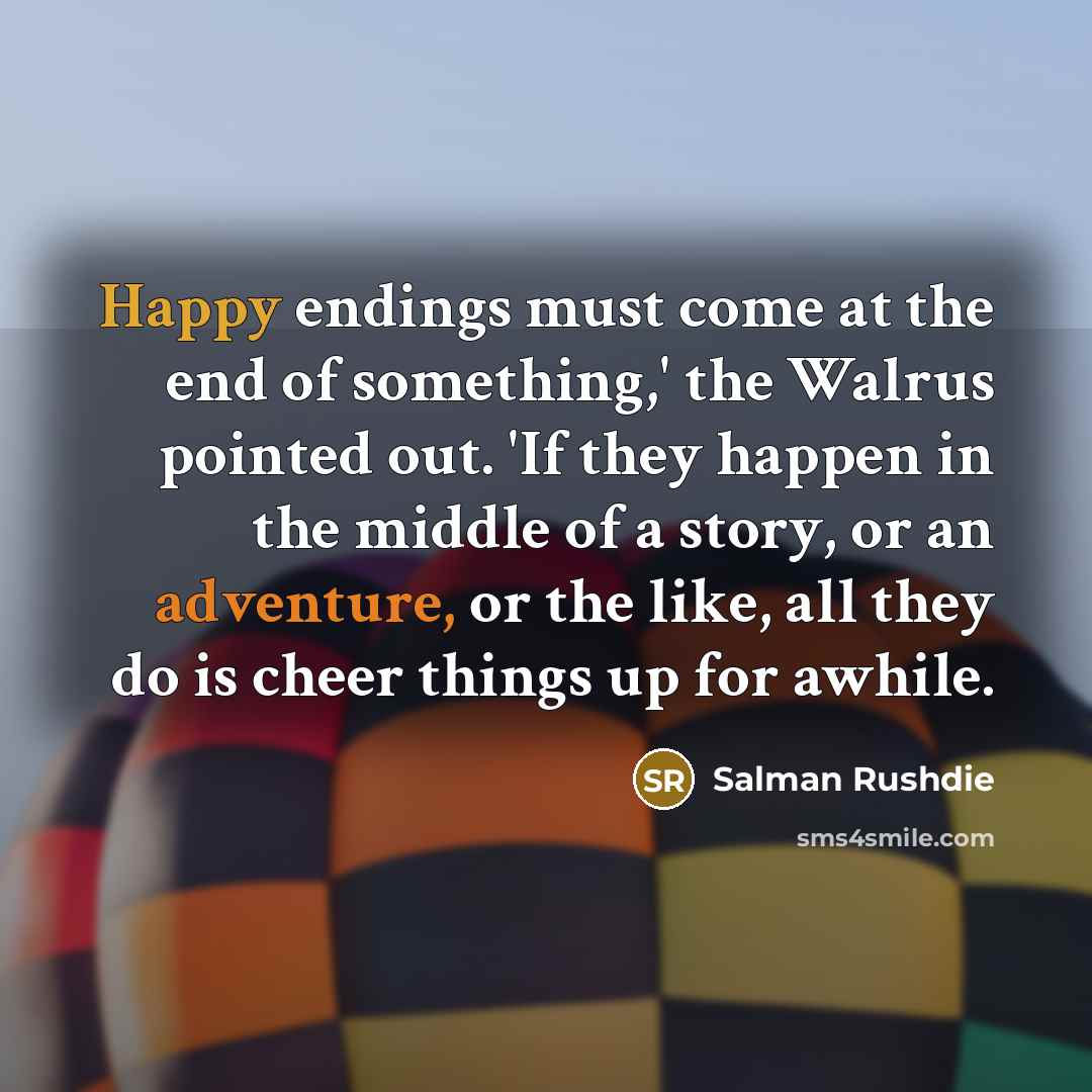 “Happy endings must come at the end of something,' the…” quote by Salman Rushdie