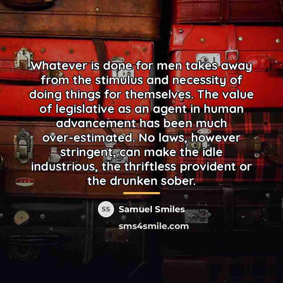 “Whatever is done for men takes away from the stimulus…” quote by Samuel Smiles