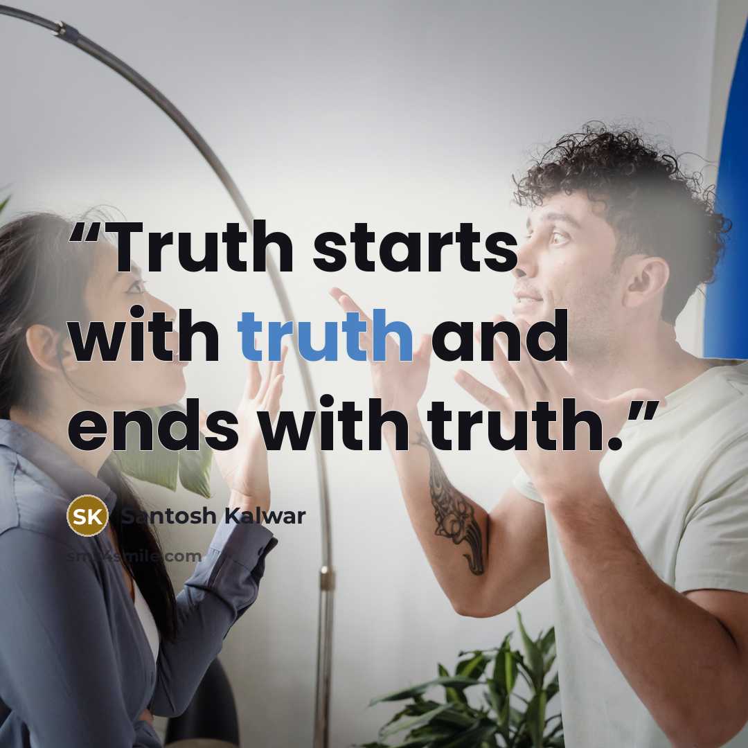 “Truth starts with truth and ends with truth.” quote by Santosh Kalwar