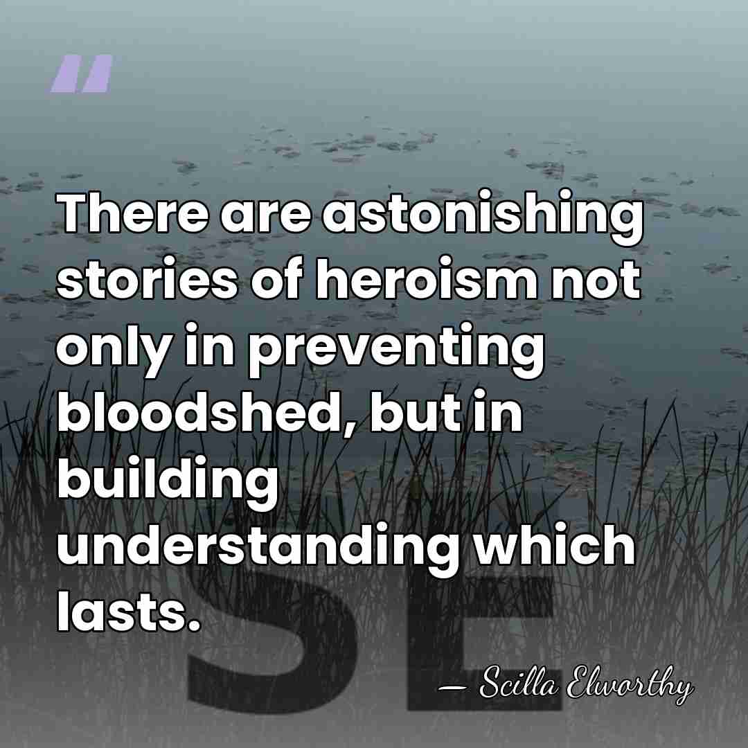 There are astonishing stories of heroism not only in preventing bloodshed, but&hellip; - Scilla Elworthy
