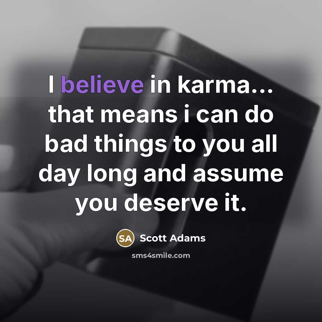 “I believe in karma... that means i can do bad…” quote by Scott Adams