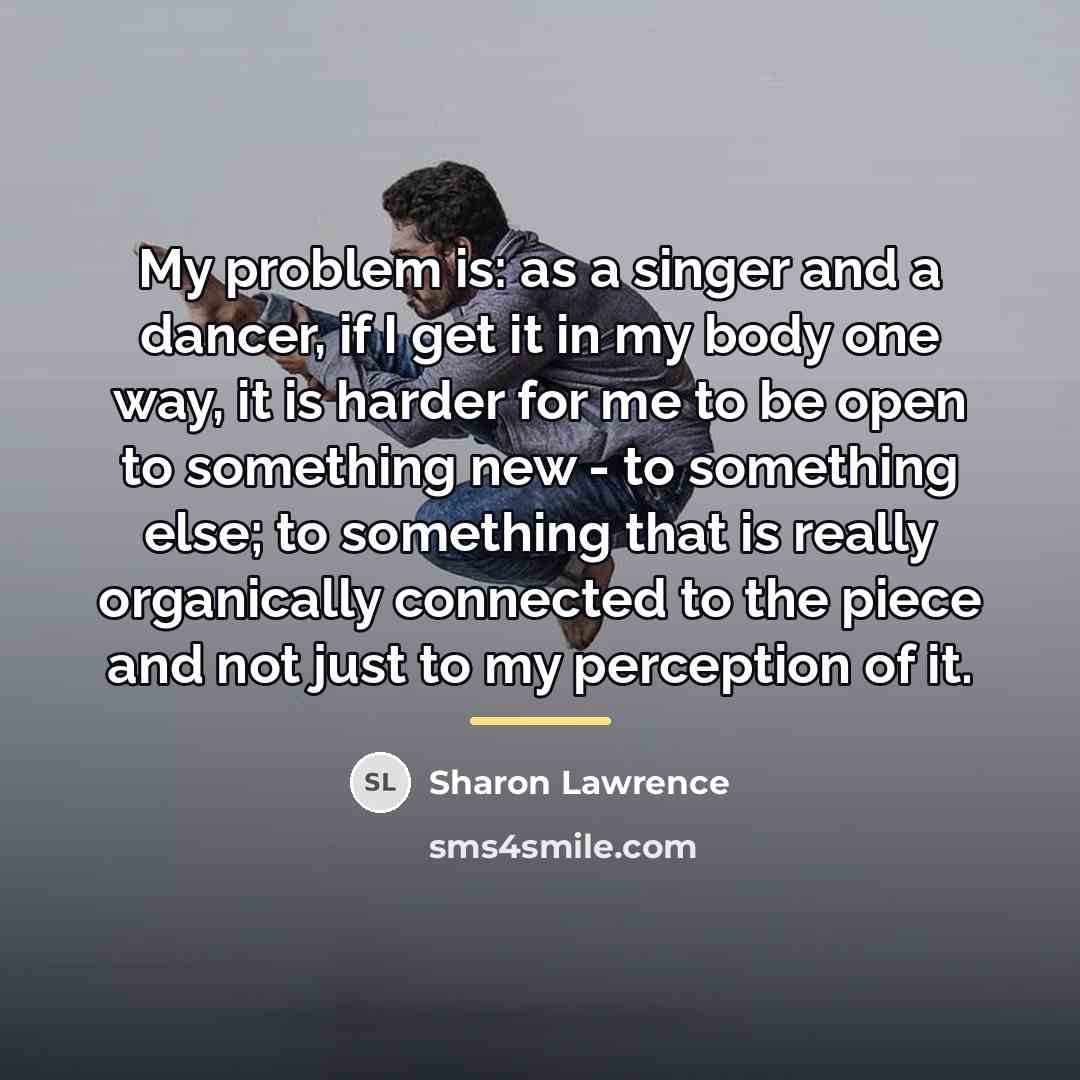 “My problem is: as a singer and a dancer, if…” quote by Sharon Lawrence