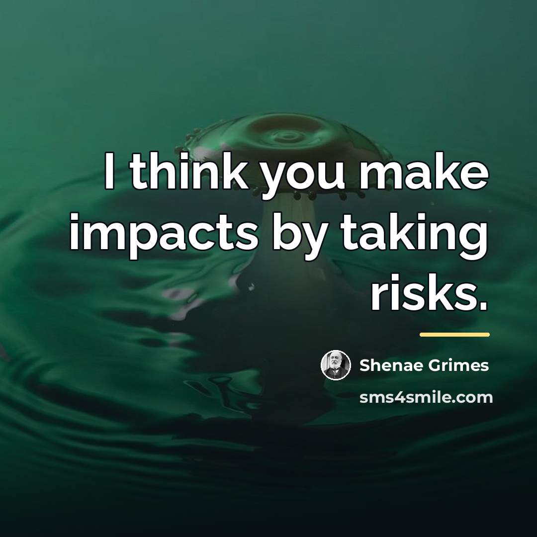 “I think you make impacts by taking risks.…” quote by Shenae Grimes