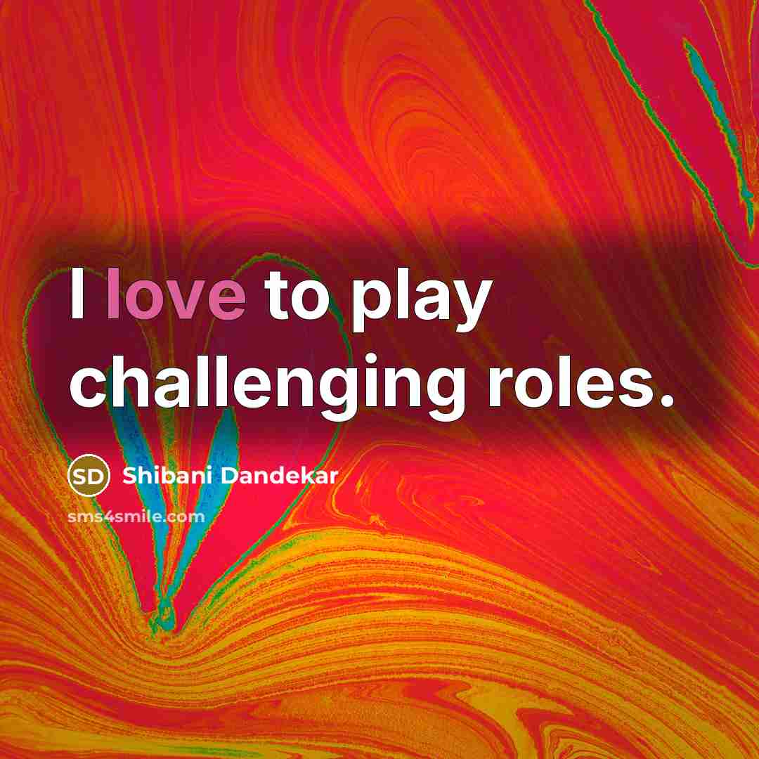 “I love to play challenging roles.…” quote by Shibani Dandekar