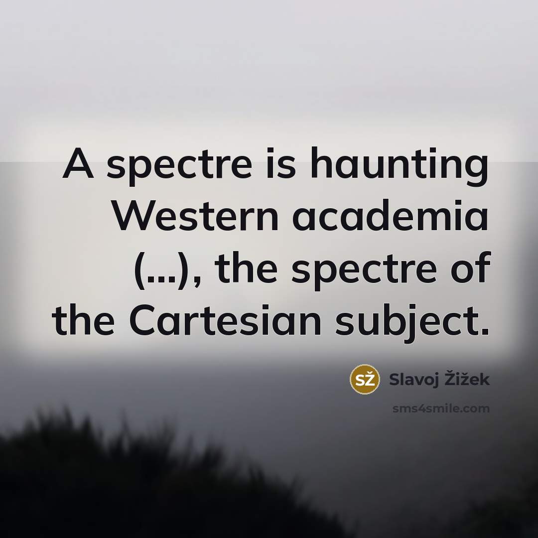 “A spectre is haunting Western academia (...), the spectre of…” quote by Slavoj Žižek