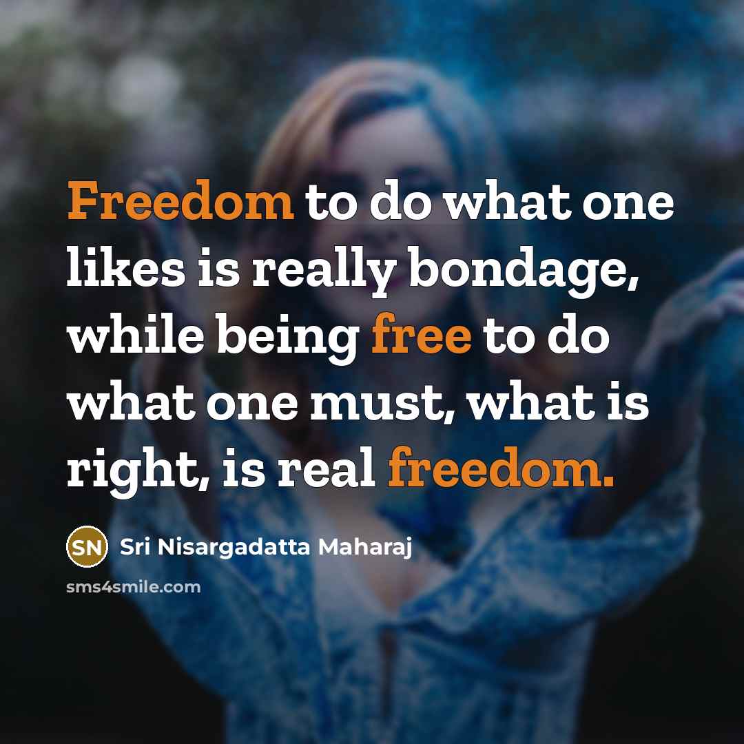 “Freedom to do what one likes is really bondage, while…” quote by Sri Nisargadatta Maharaj