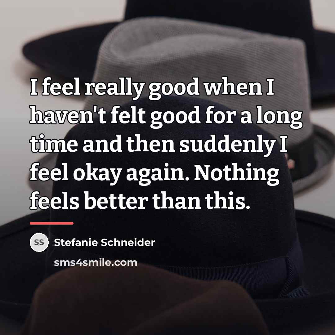 “I feel really good when I haven't felt good for…” quote by Stefanie Schneider