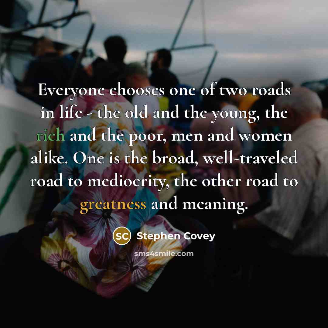 “Everyone chooses one of two roads in life - the…” quote by Stephen Covey