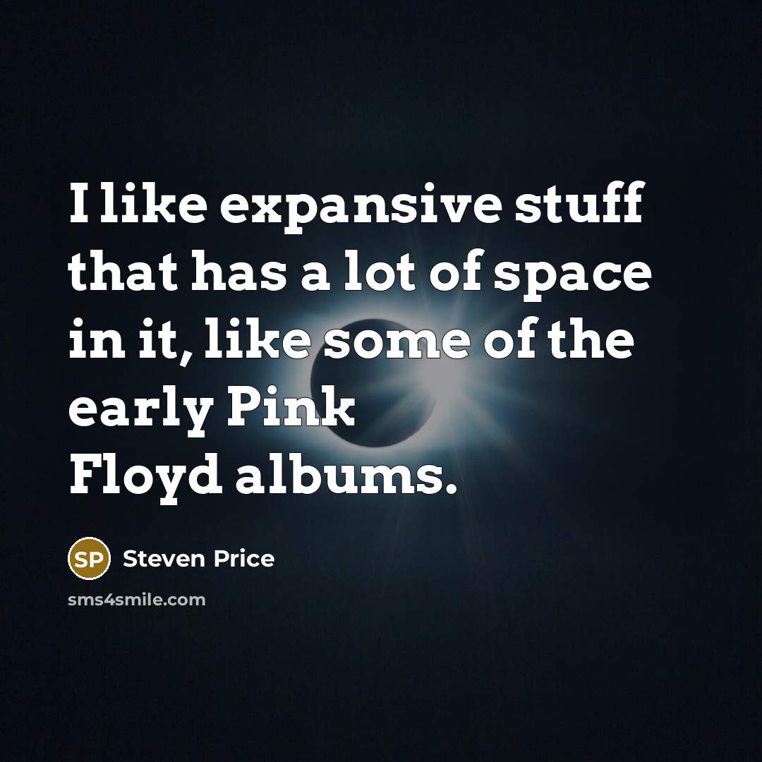 “I like expansive stuff that has a lot of space…” quote by Steven Price