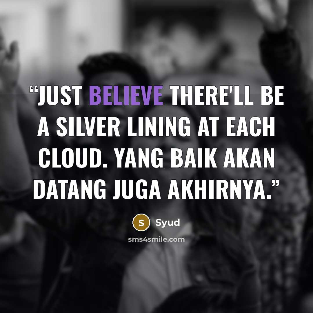 “Just believe there'll be a silver lining at each cloud. Yang baik akan datang juga akhirnya.” quote by Syud