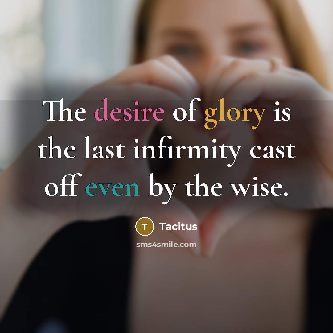 “The desire of glory is the last infirmity cast off…” quote by Tacitus