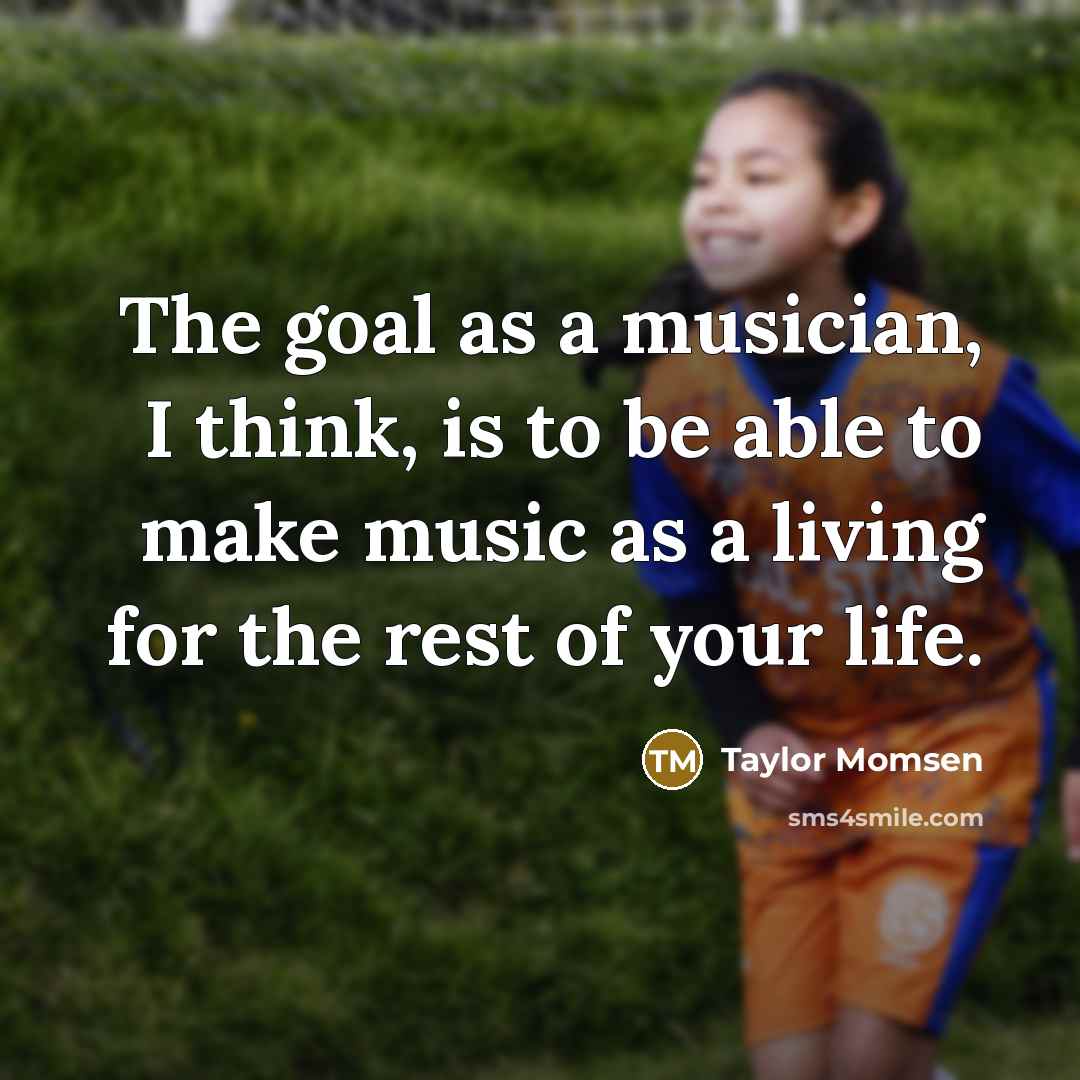“The goal as a musician, I think, is to be…” quote by Taylor Momsen