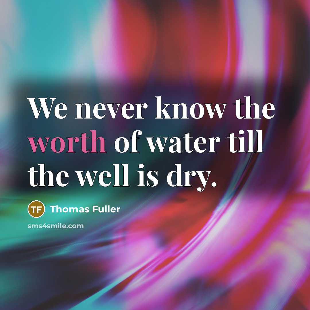 “We never know the worth of water till the well…” quote by Thomas Fuller