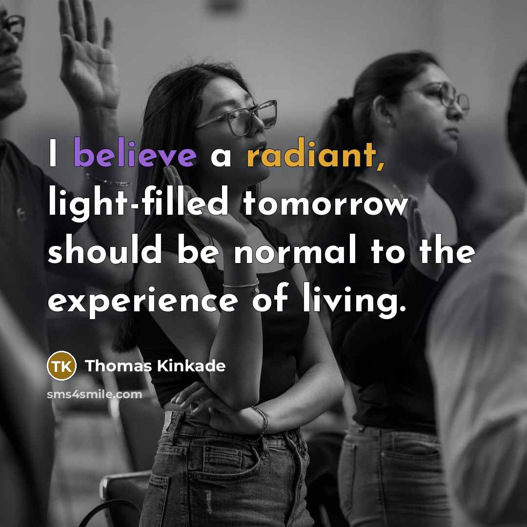 “I believe a radiant, light-filled tomorrow should be normal to…” quote by Thomas Kinkade