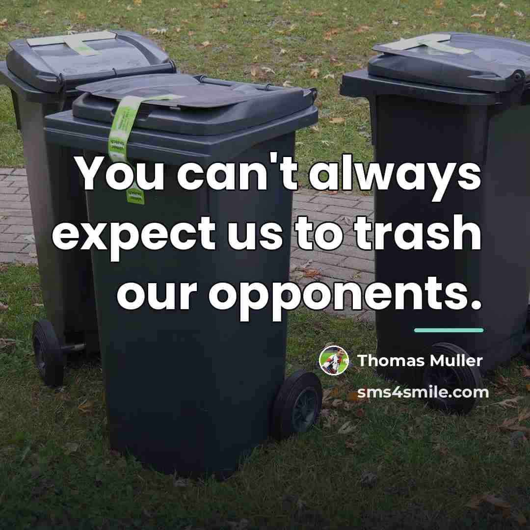 “You can't always expect us to trash our opponents.…” quote by Thomas Muller