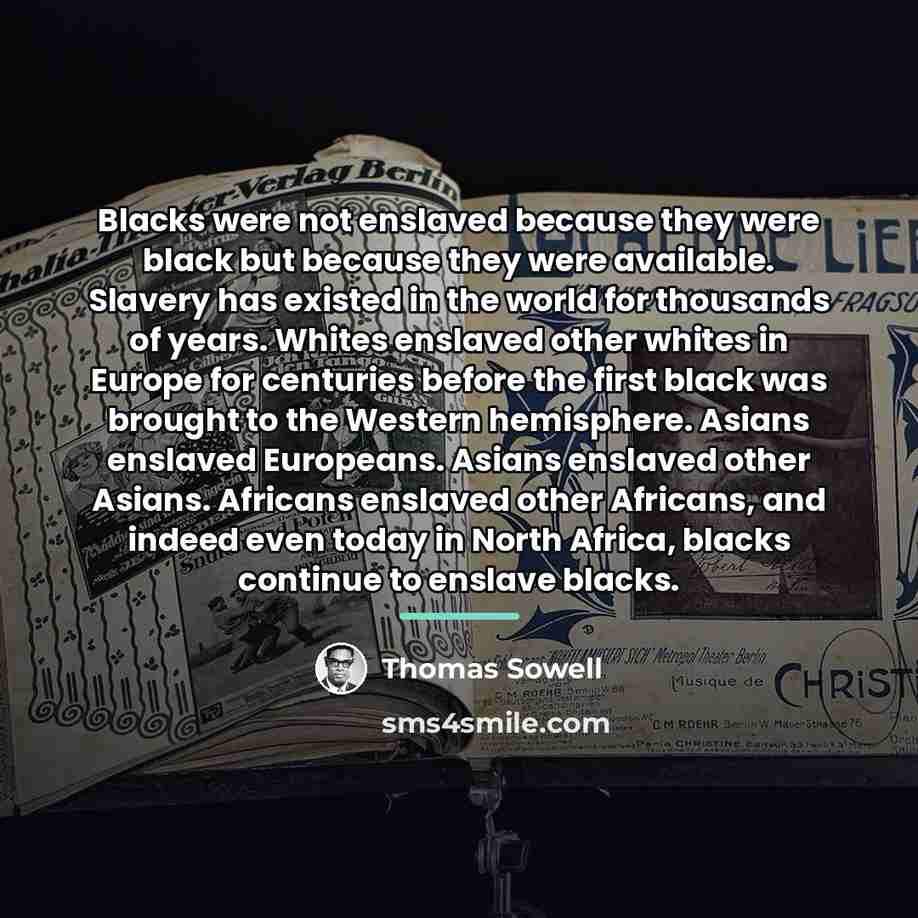 “Blacks were not enslaved because they were black but because…” quote by Thomas Sowell