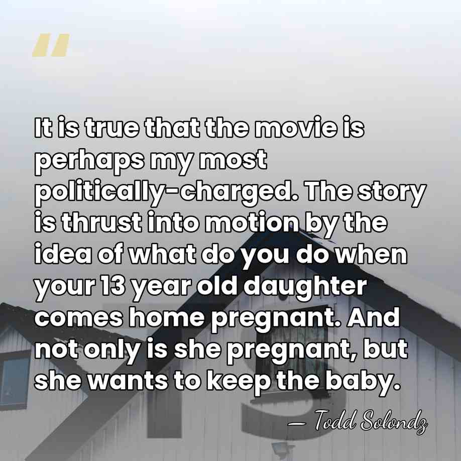 It is true that the movie is perhaps my most politically-charged. The&hellip; - Todd Solondz